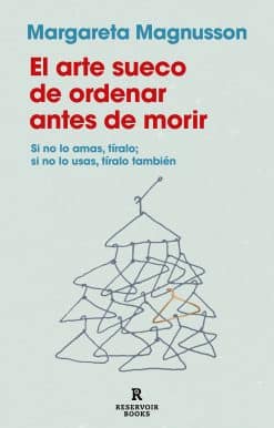 El arte sueco de ordenar antes de morir / The Gentle Art of Swedish Death Cleani ng: How to Free Yourself and Your Family from a Lifetime of Clutter