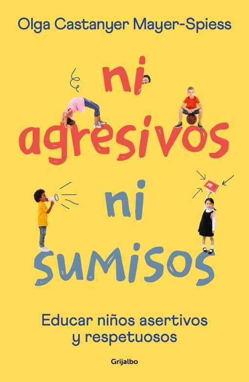 Ni agresivos ni sumisos. Educar niños asertivos y respetuosos / Neither Aggressi ve Nor Submissive: