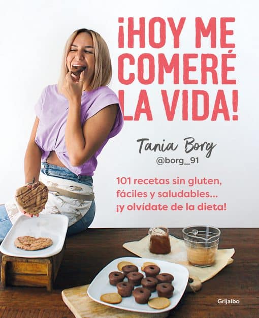 ¡Hoy me comeré la vida!: 101 recetas sin gluten, fáciles y saludables... ¡y olví date de la dieta! / Today I Will Eat up Life! 101 Gluten-Free, Easy, and..