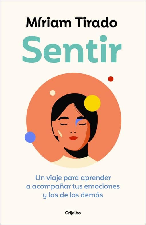 Sentir: Un viaje para aprender a acompañar tus emociones y las de los demás / Fe eling. A Journey to Learn to How to Accompany Your Emotions