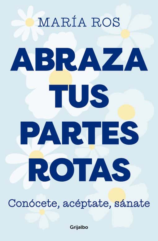 Abraza tus partes rotas: Conócete, acéptate, sánate / Embrace Your Broken Bits. Know Yourself, Accept Yourself, Heal Yourself