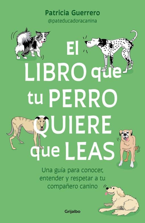 El libro que tu perro quiere que leas : Una guía para conocer, entender y respet ar a tu compañero canino / The Book Your Dog Wants You to Read