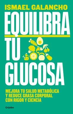 Equilibra tu glucosa: Mejora tu salud metabólica y reduce grasa corporal con rig or y ciencia / Balance Your Glucose. Improve Your Metabolic Health