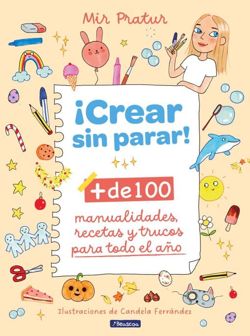 ¡Crear sin parar!: + de 100 manualidades, recetas y trucos para todo el año / Cr eate Non-Stop!