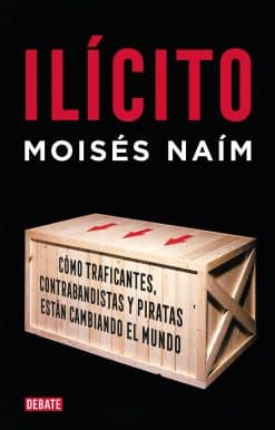 Ilícito: Cómo traficantes, contrabandistas y piratas están cambiando el mundo / Illicit