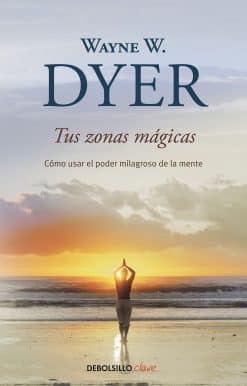 Tus zonas mágicas. Cómo usar el poder milagroso de la mente / Real Magic. Creati ng Miracles in Everyday Life