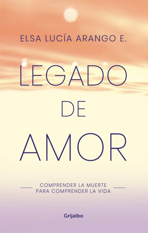 Legado de amor: Comprender la muerte para comprender la vida / Legacy of Love: Understanding Death to Understand Life