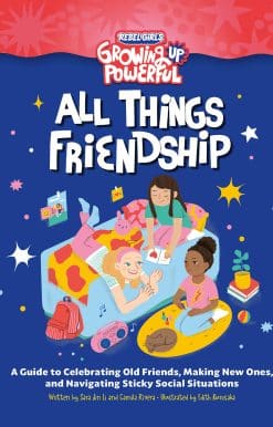 Rebel Girls All Things Friendship: A Guide to Celebrating Old Friends, Making New Ones, and Navigating Sticky Social Situations