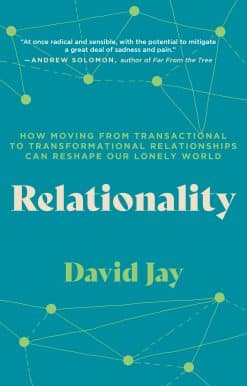 Relationality: How Moving from Transactional to Transformational Relationships Can Reshape Our  Lonely World