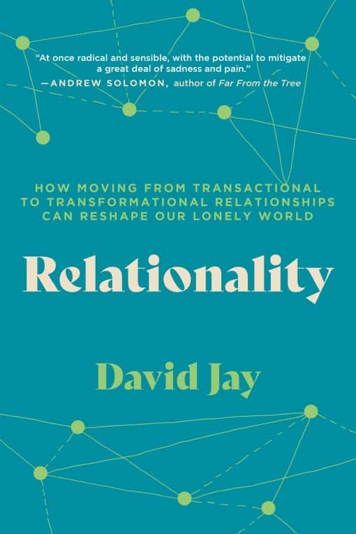 Relationality: How Moving from Transactional to Transformational Relationships Can Reshape Our  Lonely World