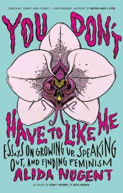 You Don't Have to Like Me: Essays on Growing Up, Speaking Out, and Finding Feminism