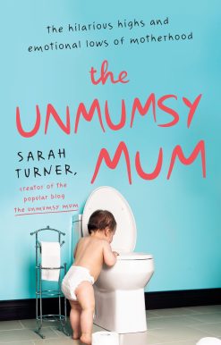 The Unmumsy Mum: The Hilarious Highs and Emotional Lows of Motherhood