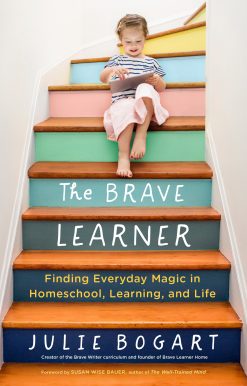The Brave Learner: Finding Everyday Magic in Homeschool, Learning, and Life