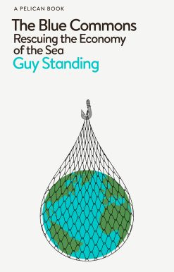 The Blue Commons: Rescuing the Economy of the Sea