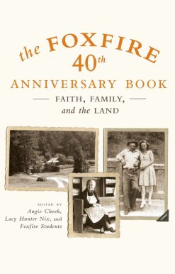 The Foxfire 40th Anniversary Book: Faith, Family, and the Land