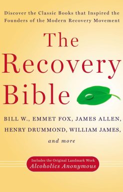 The Recovery Bible: Discover the Classic Books That Inspired the Founders of the Modern Recovery Movement--Includes the Original Landmark Work Alcoholics Anonymous