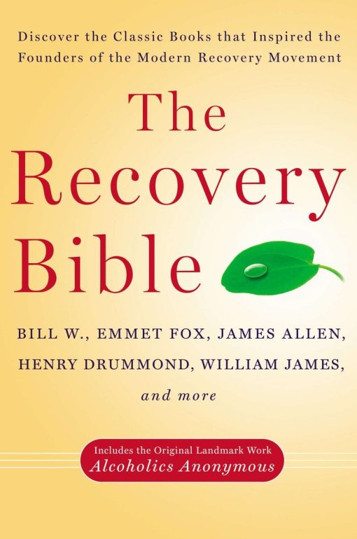 The Recovery Bible: Discover the Classic Books That Inspired the Founders of the Modern Recovery Movement--Includes the Original Landmark Work Alcoholics Anonymous