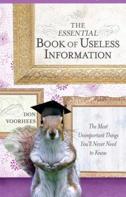 The Essential Book of Useless Information: The Most Unimportant Things You'll Never Need to Know