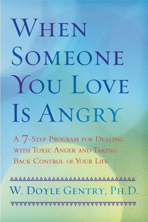 When Someone You Love Is Angry: A 7-Step Program for Dealing with Toxic Anger and Taking Back Control of Your Life