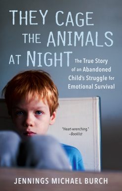 They Cage the Animals at Night: The True Story of an Abandoned Child's Struggle for Emotional Survival