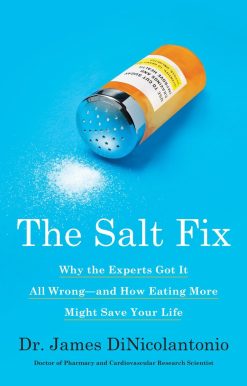 The Salt Fix: Why the Experts Got It All Wrong--and How Eating More Might Save Your Life