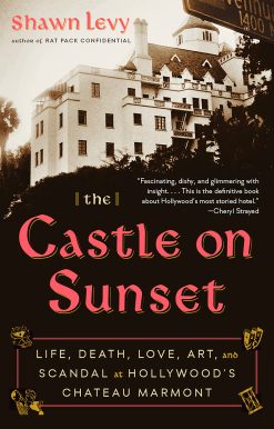 The Castle on Sunset: Life, Death, Love, Art, and Scandal at Hollywood's Chateau Marmont