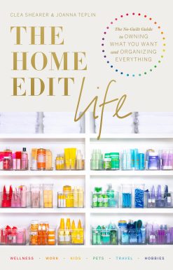 The Home Edit Life: The No-Guilt Guide to Owning What You Want and Organizing Everything