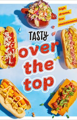 Tasty Over the Top: High Drama, Low Maintenance: A Cookbook