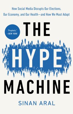 The Hype Machine: How Social Media Disrupts Our Elections, Our Economy, and Our Health--and How We Must Adapt