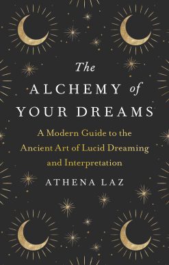 The Alchemy of Your Dreams: A Modern Guide to the Ancient Art of Lucid Dreaming and Interpretation