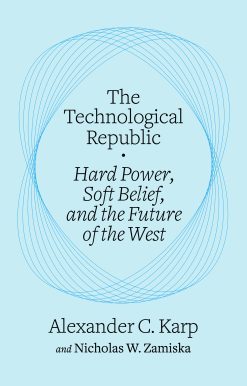The Technological Republic: Hard Power, Soft Belief, and the Future of the West