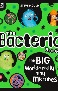The Bacteria Book: Gross Germs, Vile Viruses and Funky Fungi