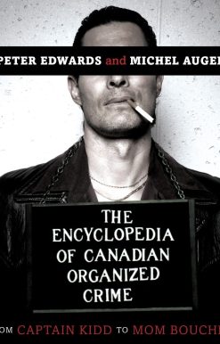 The Encyclopedia of Canadian Organized Crime: From Captain Kidd to Mom Boucher