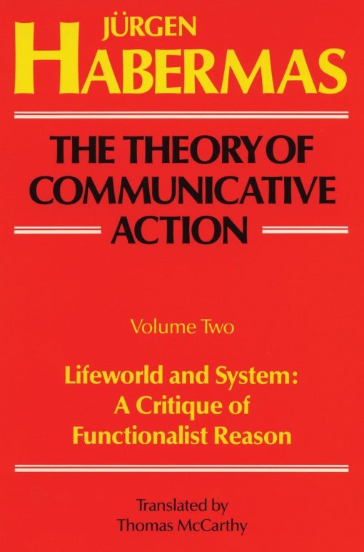 The Theory of Communicative Action: Volume 2: Lifeword and System: A Critique of Functionalist Reason