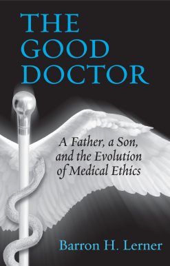 The Good Doctor: A Father, a Son, and the Evolution of Medical Ethics