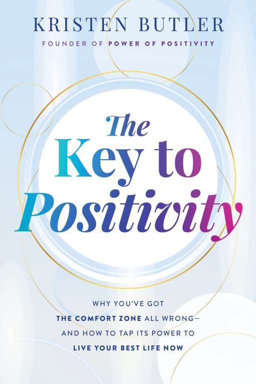 The Key to Positivity: Why You've Got the Comfort Zone All Wrong-and How to Tap Its Power to Live Your Best Life Now