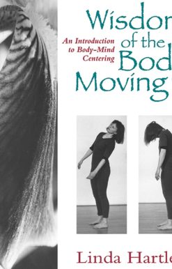 Wisdom of the Body Moving: An Introduction to Body-Mind Centering