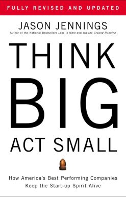 Think Big, Act Small: How America's Best Performing Companies Keep the Start-up Spirit Alive
