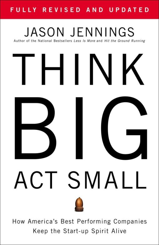 Think Big, Act Small: How America's Best Performing Companies Keep the Start-up Spirit Alive