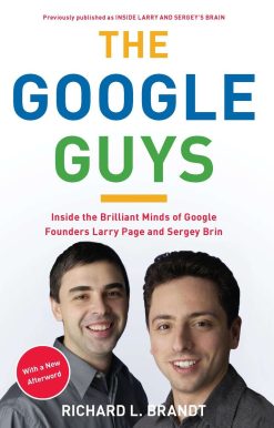 The Google Guys: Inside the Brilliant Minds of Google Founders Larry Page and Sergey Brin