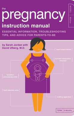 The Pregnancy Instruction Manual: Essential Information, Troubleshooting Tips, and Advice for Parents-to-Be