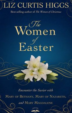 The Women of Easter: Encounter the Savior with Mary of Bethany, Mary of Nazareth, and Mary Magdalene