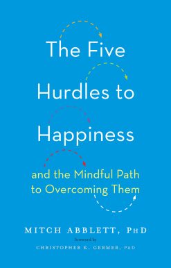 The Five Hurdles to Happiness: And the Mindful Path to Overcoming Them