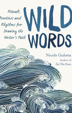 Wild Words: Rituals, Routines, and Rhythms for Braving the Writer's Path