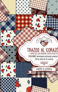 Trazos al corazón: Coloree hermosos patrones y escenas de la vida en el campo / Brushstrokes from the Heart. Color Beautiful Patterns and Country Life Scenes