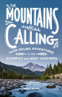 The Mountains Are Calling: Year-Round Adventures in the Olympics and West Cascades