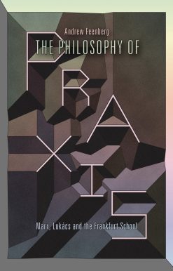 The Philosophy Of Praxis: Marx, Lukács And The Frankfurt School