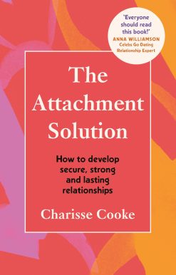 The Attachment Solution: How to develop secure, strong and lasting relationships
