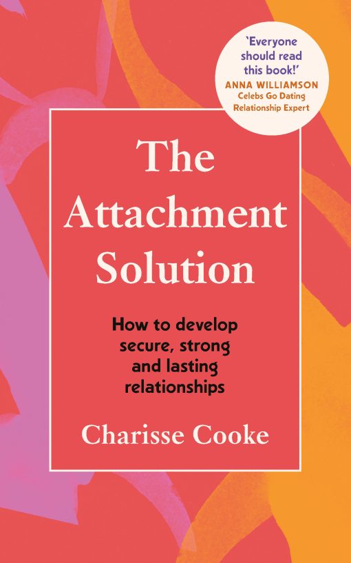 The Attachment Solution: How to develop secure, strong and lasting relationships