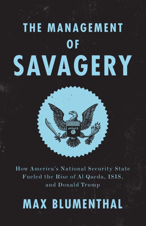 The Management of Savagery: How America’s National Security State Fueled the Rise of Al Qaeda, ISIS, and Donald Trump